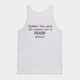 Sorry I'm Late. My Husband Had To Poop. Tank Top